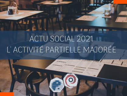 L’ACTIVITÉ PARTIELLE MAJORÉE EN 2021 (COVID-19)
